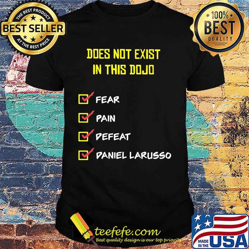 Does not exist in this dojo fear pain defeat daniel larusso shirt