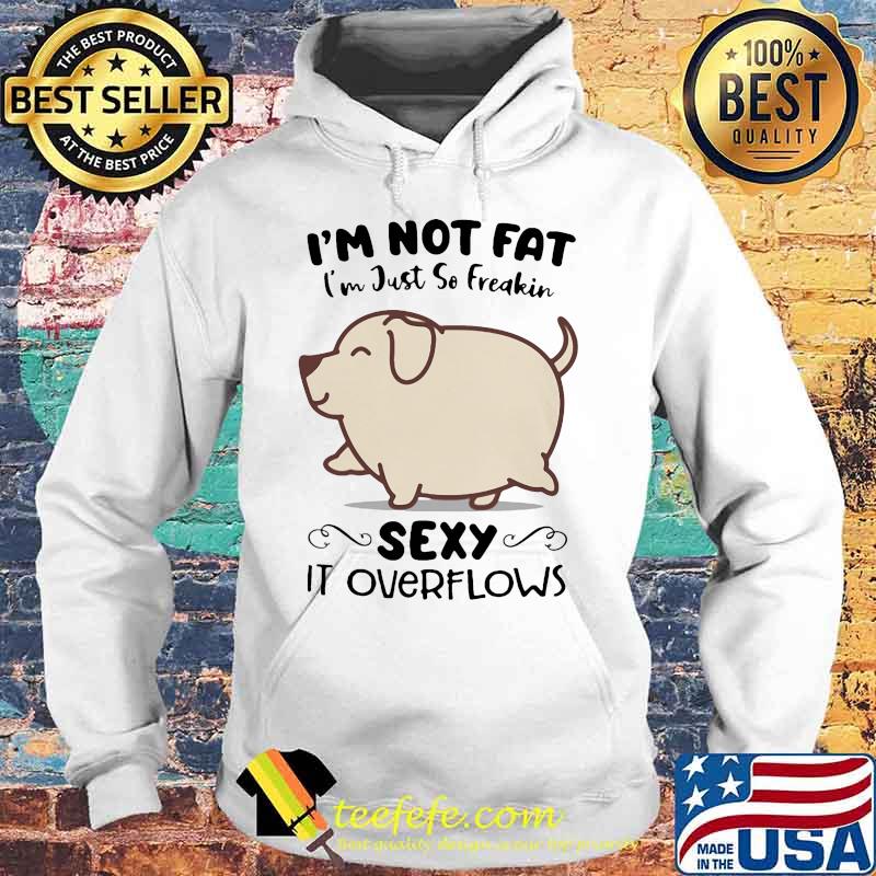 Dog i'm not fat i'm just so freakin sexy it overflows white s Hoodie Dog i'm not fat i'm just so freakin sexy it overflows white s Hoodie