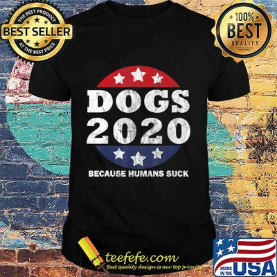 Dogs 2020 Because Humans Suck Funny Political Humor T-Shirt