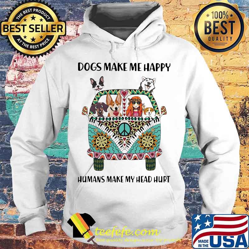 Dogs Make Me happy Humans Make My Head Hurt Hippie Peace Car Girl And Dogs Shirt Hoodie Dogs Make Me happy Humans Make My Head Hurt Hippie Peace Car Girl And Dogs Shirt Hoodie