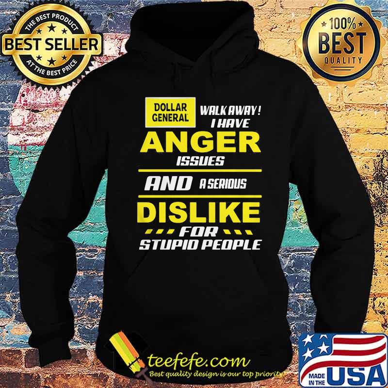 Dollar general walk away i have anger issues and a serious dislike for stupid people s Hoodie Dollar general walk away i have anger issues and a serious dislike for stupid people s Hoodie