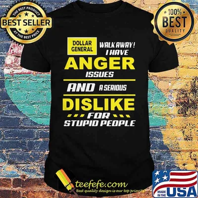 Dollar general walk away i have anger issues and a serious dislike for stupid people shirt