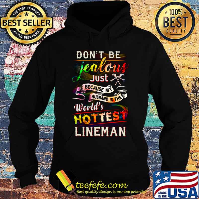 Don't be jealous just because my husband is the world's hottest lineman s Hoodie Don't be jealous just because my husband is the world's hottest lineman s Hoodie