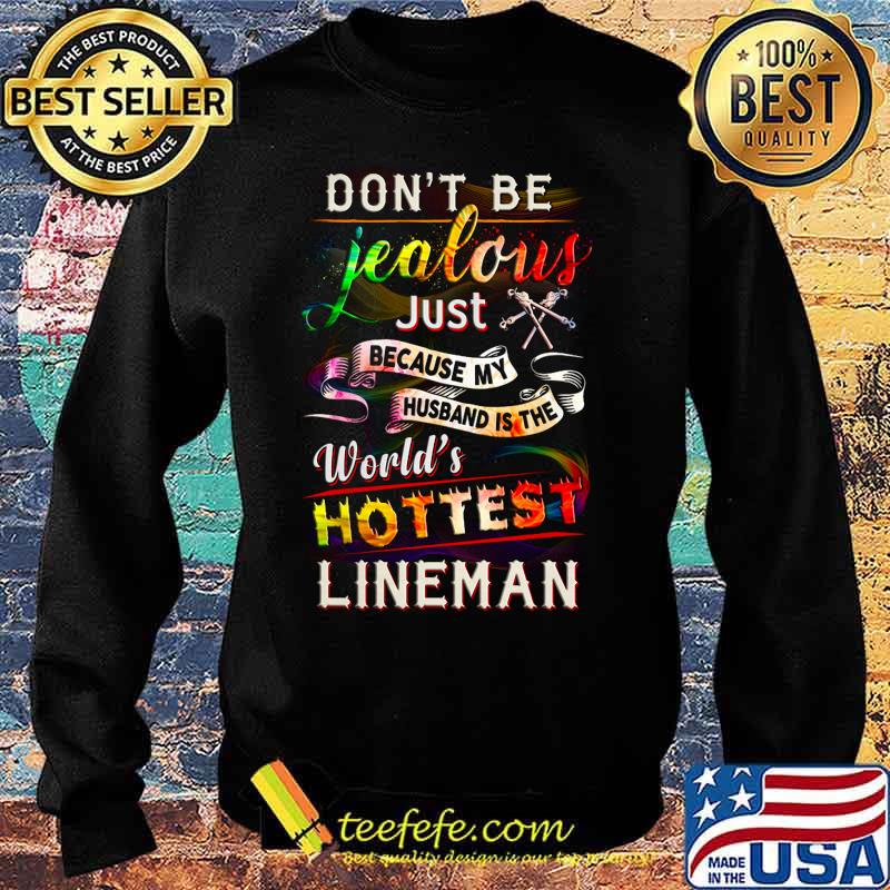 Don't be jealous just because my husband is the world's hottest lineman s Sweater Don't be jealous just because my husband is the world's hottest lineman s Sweater
