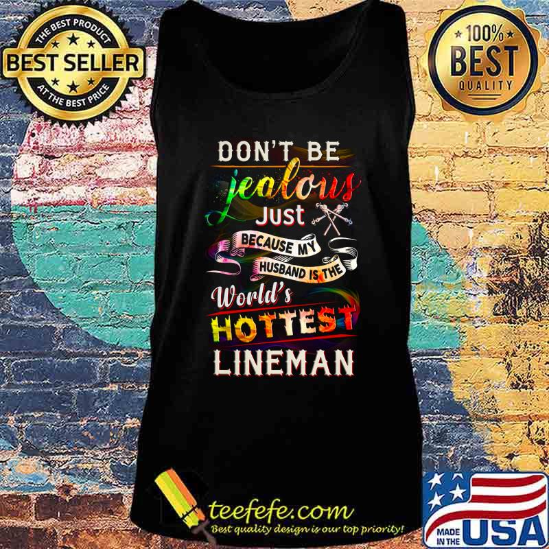 Don't be jealous just because my husband is the world's hottest lineman s Tank top Don't be jealous just because my husband is the world's hottest lineman s Tank top