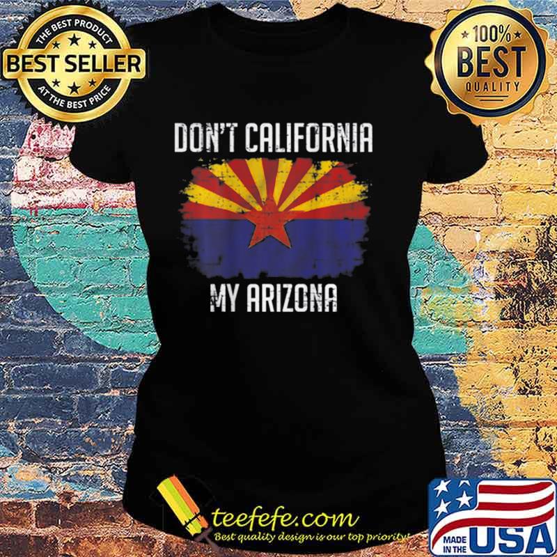 Don't California My Arizona On back T-Shirt Ladies tee Don't California My Arizona On back T-Shirt Ladies tee
