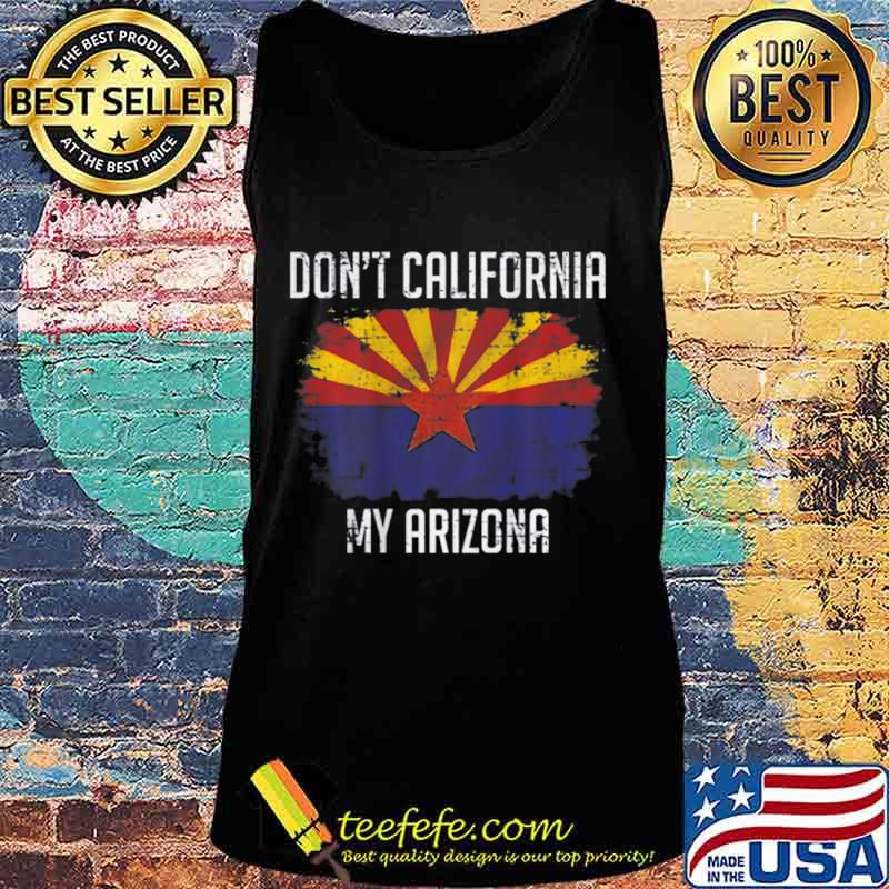 Don't California My Arizona On back T-Shirt Tank top Don't California My Arizona On back T-Shirt Tank top