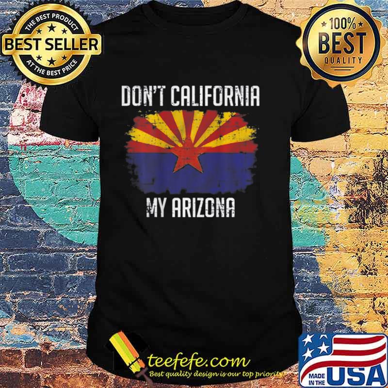 Don't California My Arizona On back T-Shirt