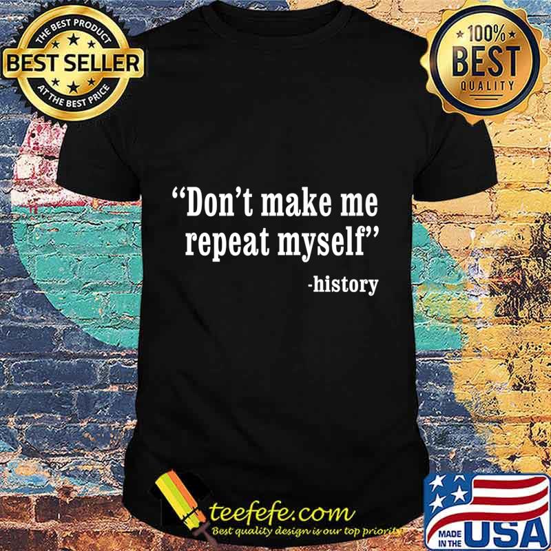 Don't Make Me Repeat Myself Funny History Teacher Nerdy Geek Premium T-Shirt