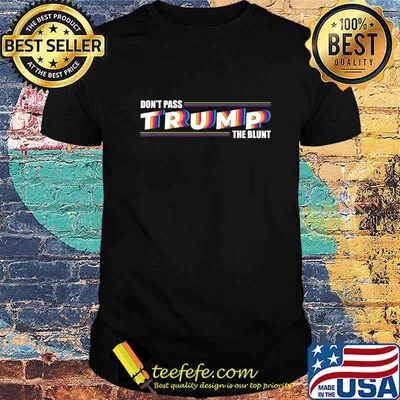 Don't Pass Trump the Blunt Anti-Trump Quote Stoner Gift T-Shirt