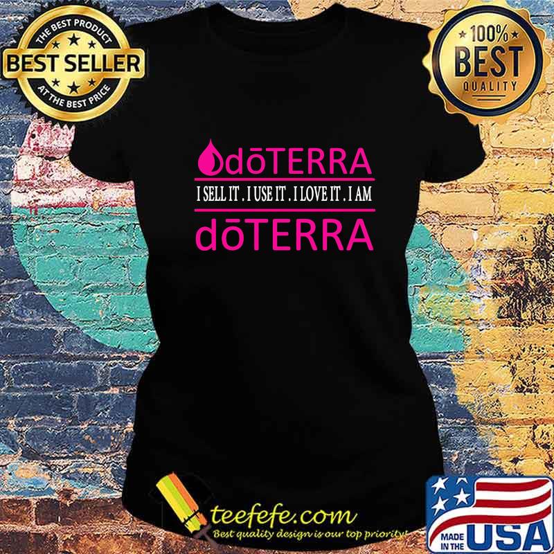 Doterra i sell it i use it i love it i am doterra s Ladies tee Doterra i sell it i use it i love it i am doterra s Ladies tee