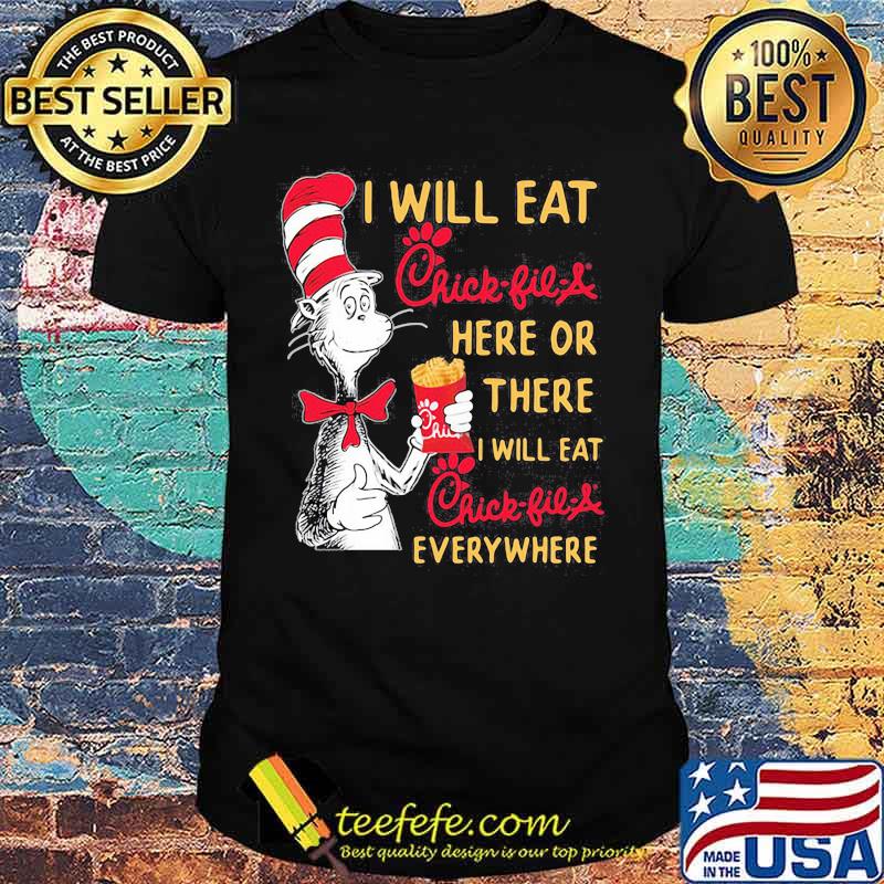 Dr seuss i will eat chick-fil-a here or there i will eat chick-fil-a everywhere shirt
