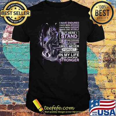 Dragon i have endured i have been broken i have known hardship i have lost myself shirt
