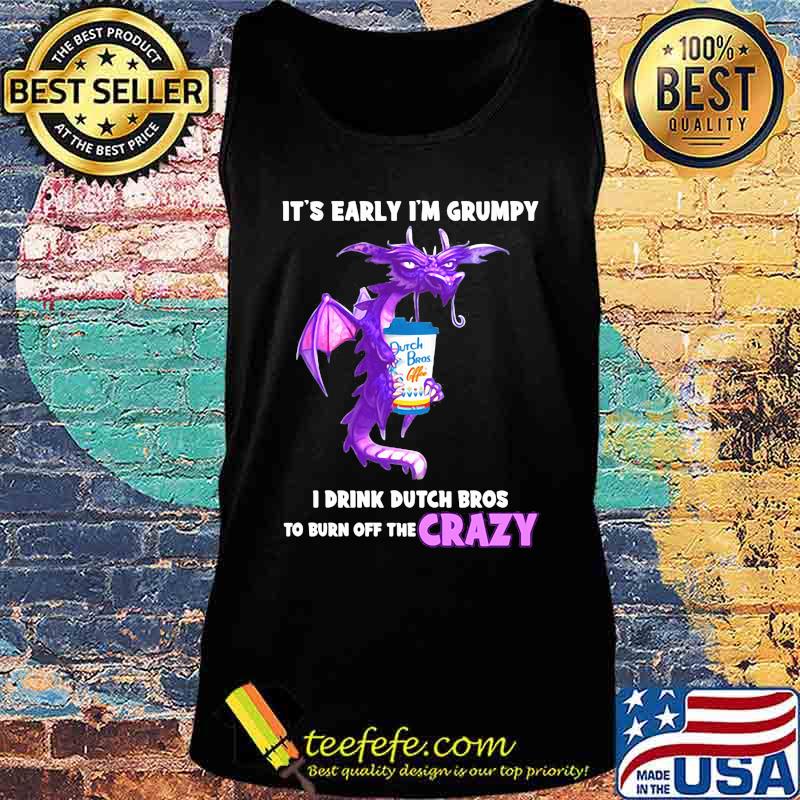 Dragon it's early i'm grumpy i drink duth bros to burn off the crazy s Tank top Dragon it's early i'm grumpy i drink duth bros to burn off the crazy s Tank top