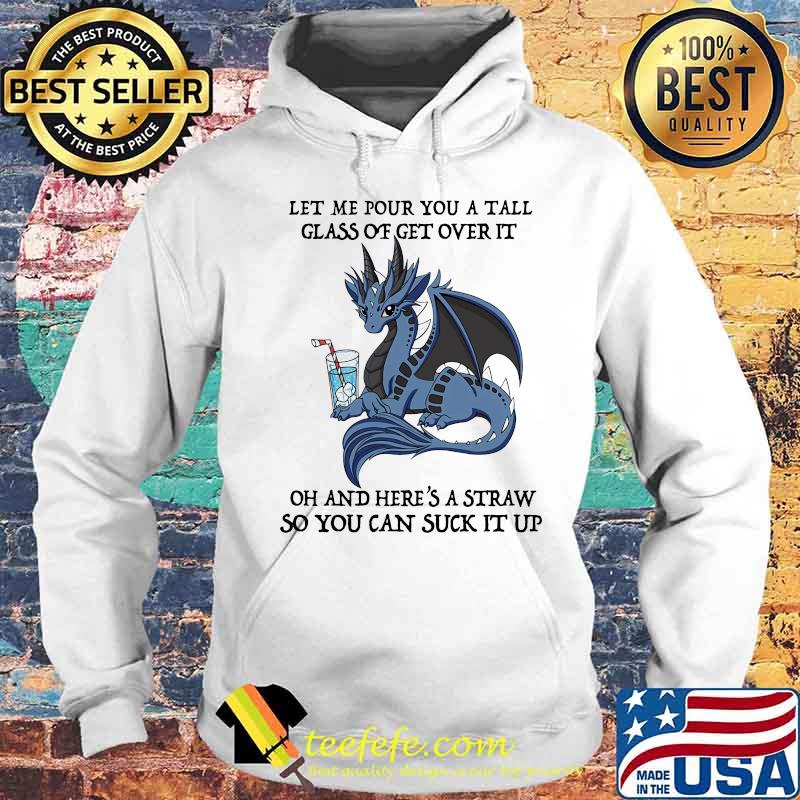 Dragon let me pour you a tall glass of get over it oh and here's straw so you can suck it up s Hoodie Dragon let me pour you a tall glass of get over it oh and here's straw so you can suck it up s Hoodie
