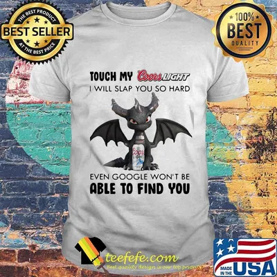 Dragon touch my coors light i will slap so hard even google won't be able to find you shirt
