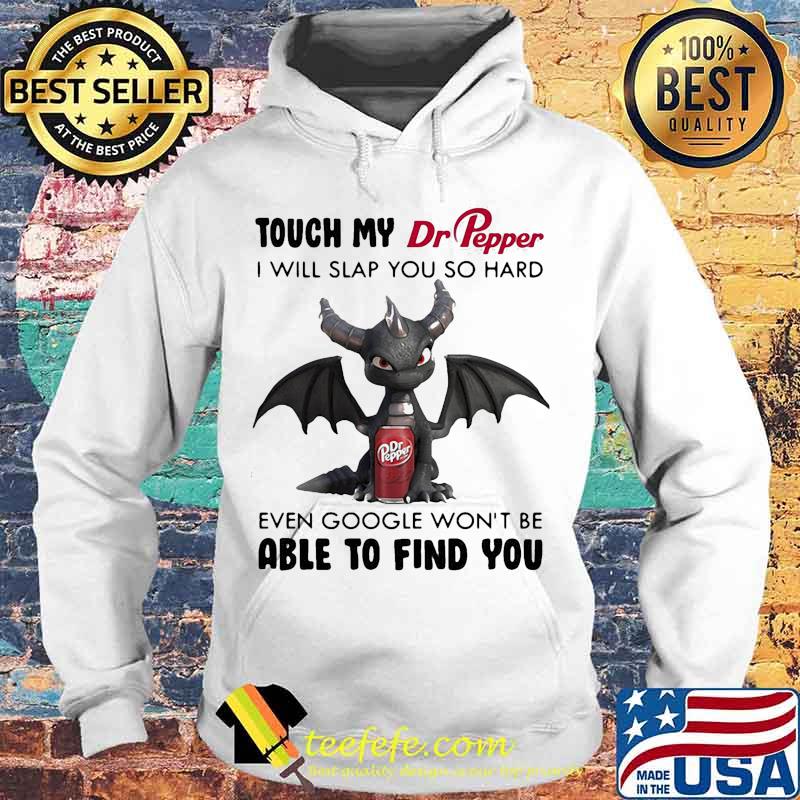 Dragon touch my dr pepper i will slap so hard even google won't be able to find you s Hoodie Dragon touch my dr pepper i will slap so hard even google won't be able to find you s Hoodie