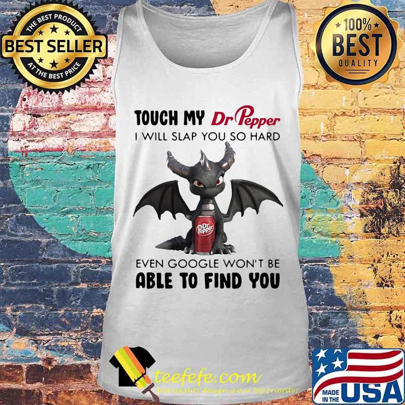 Dragon touch my dr pepper i will slap so hard even google won't be able to find you s Tank top Dragon touch my dr pepper i will slap so hard even google won't be able to find you s Tank top