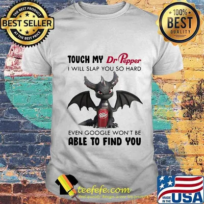 Dragon touch my dr pepper i will slap so hard even google won't be able to find you shirt