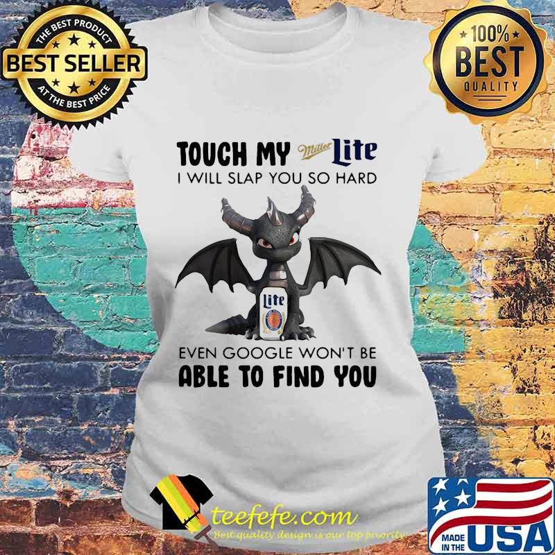Dragon touch my miller light i will slap so hard even google won't be able to find you s Laides tee Dragon touch my miller light i will slap so hard even google won't be able to find you s Laides tee