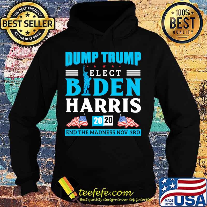 Dump Trump Elect Biden Harris 2020 End The Madness End November 3rd Anti Trump Shirt Hoodie Dump Trump Elect Biden Harris 2020 End The Madness End November 3rd Anti Trump Shirt Hoodie