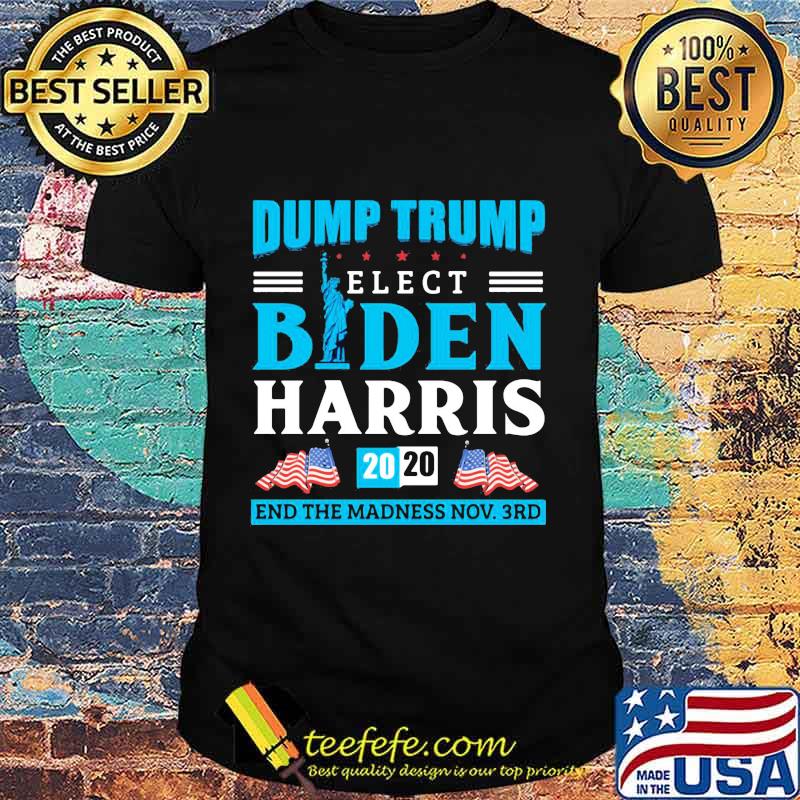 Dump Trump Elect Biden Harris 2020 End The Madness End November 3rd Anti Trump Shirt Dump Trump Elect Biden Harris 2020 End The Madness End November 3rd Anti Trump Shirt