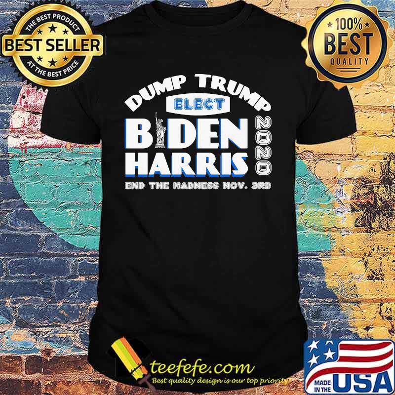 Dump trump elect joe biden kamala harris 2020 end the madness shirt Dump trump elect joe biden kamala harris 2020 end the madness shirt