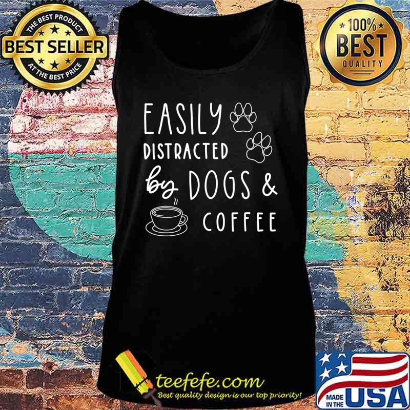 Easily Distracted By Dogs And Coffee Funny Dog Shirt T-Shirt Tank top Easily Distracted By Dogs And Coffee Funny Dog Shirt T-Shirt Tank top