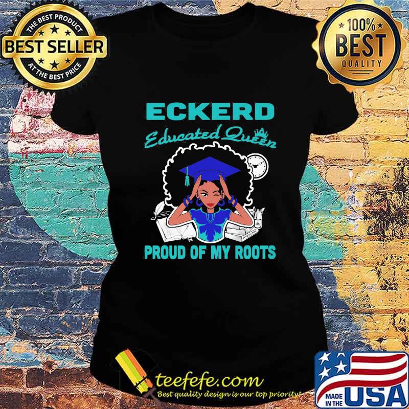 Eckerd educated queen proud of my roots s Ladies tee Eckerd educated queen proud of my roots s Ladies tee