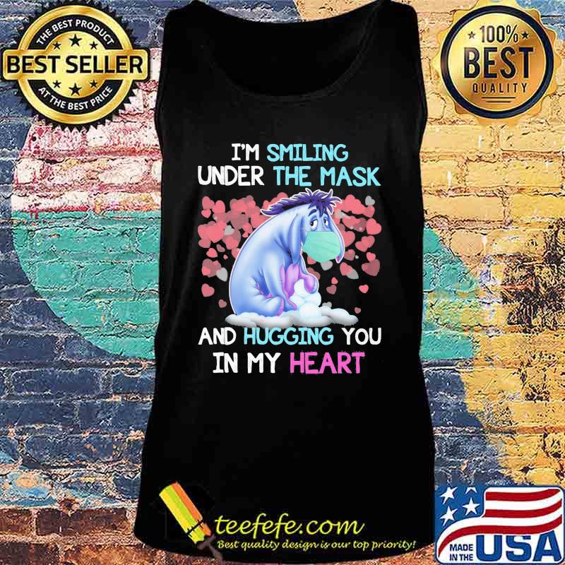 Eeyore donkey i'm smiling under the mask and hugging you in my heart s Tank top Eeyore donkey i'm smiling under the mask and hugging you in my heart s Tank top