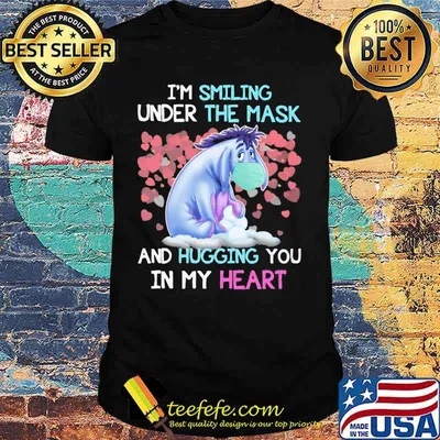 Eeyore donkey i'm smiling under the mask and hugging you in my heart shirt
