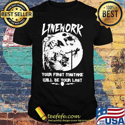ELECTRIC LINEWORK YOUR FIRST MISTAKE WILL BE YOUR LAST SHIRT
