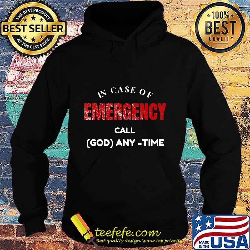 Emergency, In Case of Emergency Call God Anytime T-Shirt Hoodie Emergency, In Case of Emergency Call God Anytime T-Shirt Hoodie
