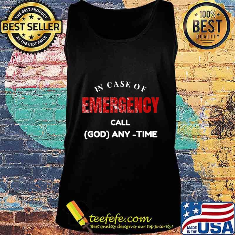 Emergency, In Case of Emergency Call God Anytime T-Shirt Tank top Emergency, In Case of Emergency Call God Anytime T-Shirt Tank top