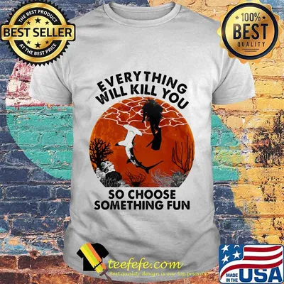 Everything Will Kill You So Choose Something Fun Shark Scuba Diving Sunset Shirt
