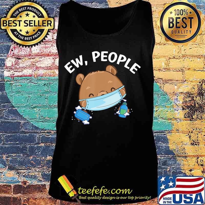 Ew People Bear wearing a face mask with hand sanitizer T-Shirt Tank top Ew People Bear wearing a face mask with hand sanitizer T-Shirt Tank top