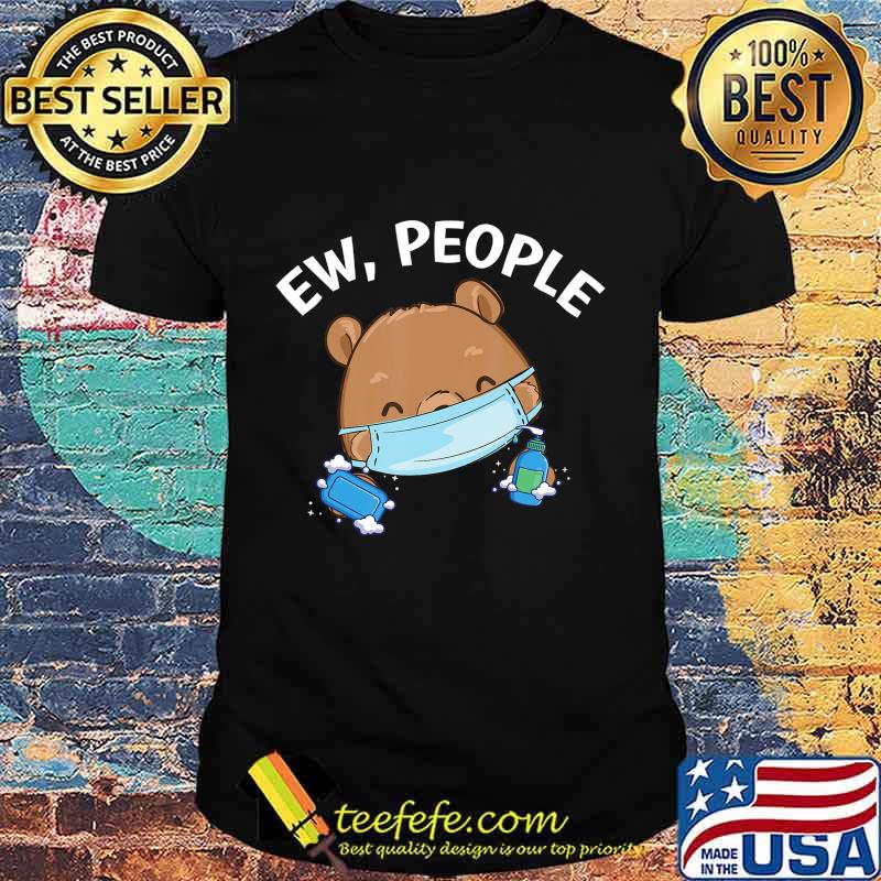 Ew People Bear wearing a face mask with hand sanitizer T-Shirt Ew People Bear wearing a face mask with hand sanitizer T-Shirt