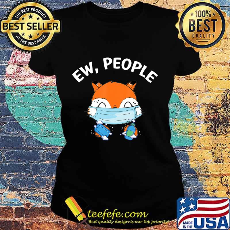 Ew People Fox wearing a face mask with hand sanitizer T-Shirt Ladies tee Ew People Fox wearing a face mask with hand sanitizer T-Shirt Ladies tee