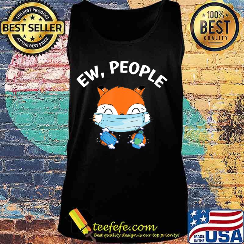 Ew People Fox wearing a face mask with hand sanitizer T-Shirt Tank top Ew People Fox wearing a face mask with hand sanitizer T-Shirt Tank top
