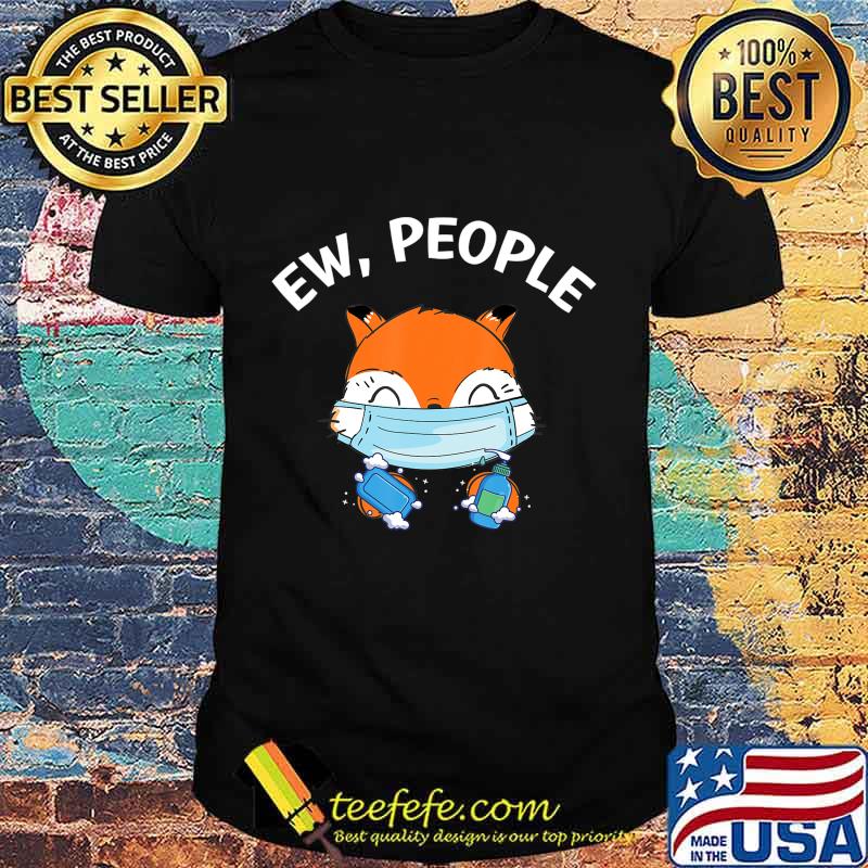 Ew People Fox wearing a face mask with hand sanitizer T-Shirt Ew People Fox wearing a face mask with hand sanitizer T-Shirt