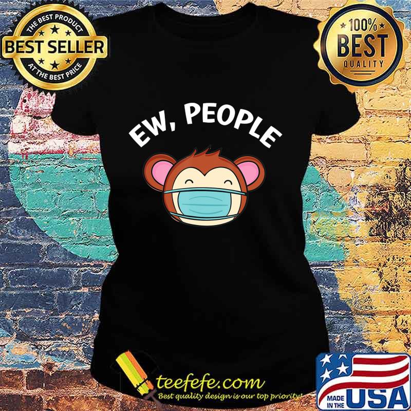 Ew People Monkey wearing a face mask T-Shirt Ladies tee Ew People Monkey wearing a face mask T-Shirt Ladies tee