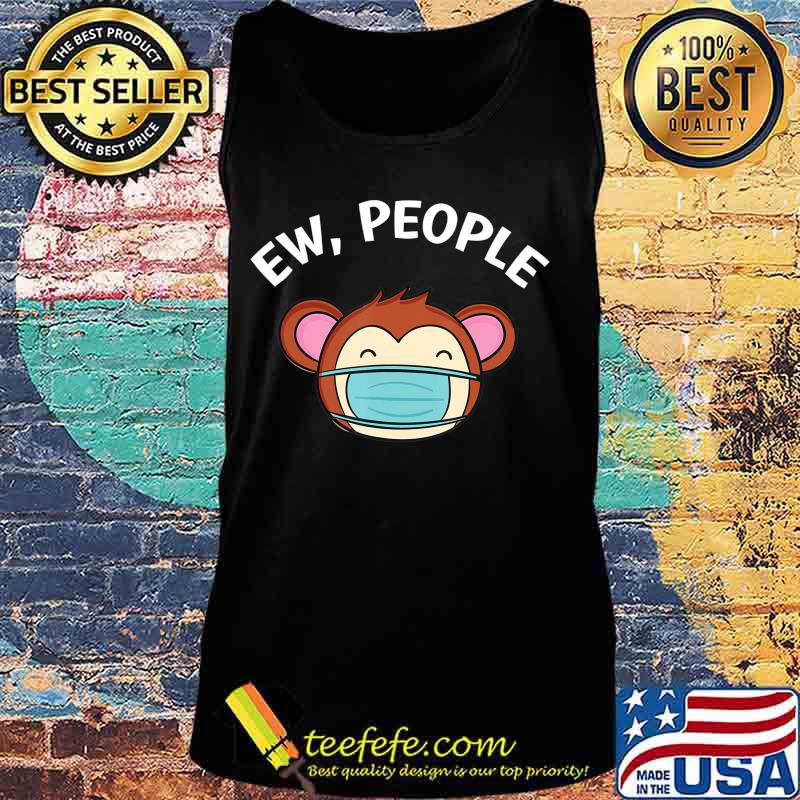 Ew People Monkey wearing a face mask T-Shirt Tank top Ew People Monkey wearing a face mask T-Shirt Tank top