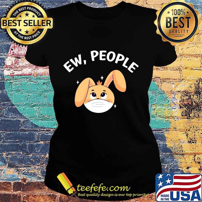 Ew People Rabbit wearing a face mask T-Shirt Ladies tee Ew People Rabbit wearing a face mask T-Shirt Ladies tee