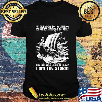 Fate Whispers To The Warrior You Cannot Withstand The Storm The Warrior Whispers Back I Am The Storm Shirt I Am The Storm - Viking Shirt