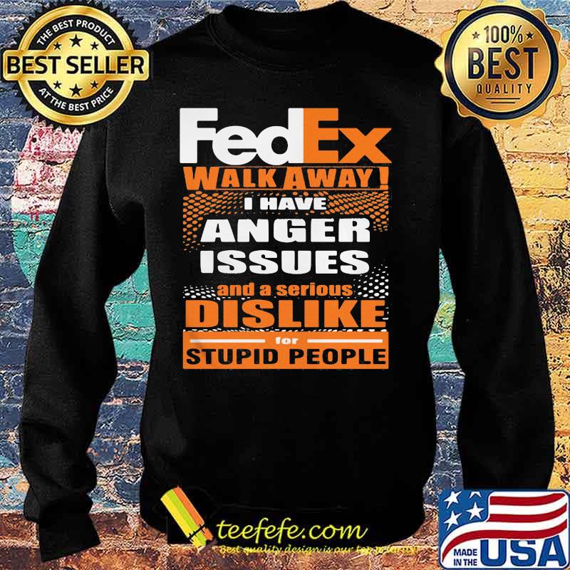 Fedex walk away i have anger issues and a serious dislike for stupid people s Sweater Fedex walk away i have anger issues and a serious dislike for stupid people s Sweater