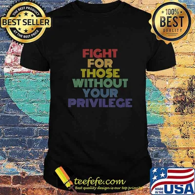 Fight For Those Without Your Privilege vintage retro protest T-Shirt