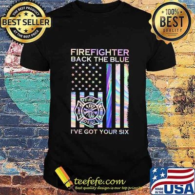 Firefighter Back The Blue Fire Dept I've Got Your Six American Flag Independence Day Shirt