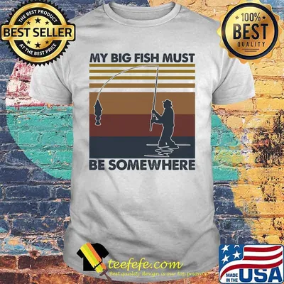 Fishing My big fish must be somewhere vintage retro shirt