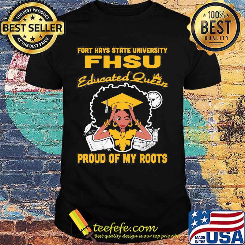 Fort hays state university fhsu educated queen proud of my roots shirt