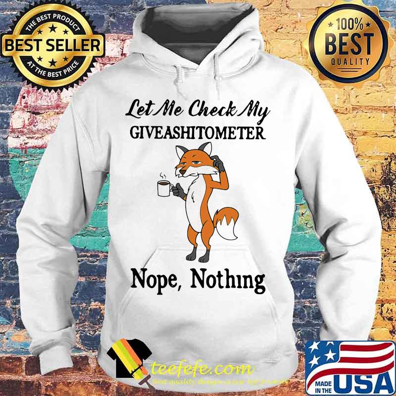 Fox let me check my giveashitometer nope nothing s Hoodie Fox let me check my giveashitometer nope nothing s Hoodie